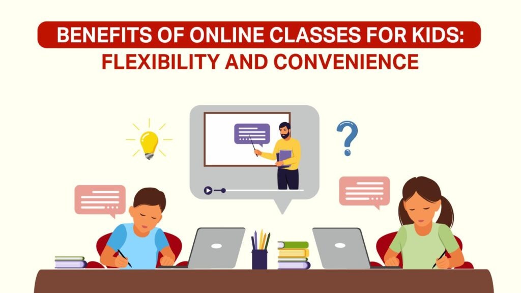 benefits of online classes for kids flexibility and convenience