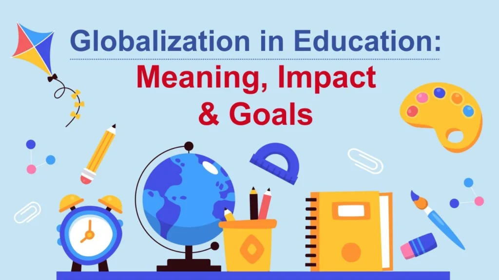 globalization in education meaning, impact & goals